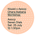 Niwaki x Aesop Workshop: Ohara Ikebana • Sat 25 Jul 2026 • 12-1.30pm • Seven Dials