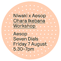Niwaki x Aesop Workshop: Ohara Ikebana • Fri 7 Aug 2026 • 5.30-7pm • Seven Dials