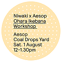 Niwaki x Aesop Workshop: Ohara Ikebana • Sat 1 Aug 2026 • 12-1.30pm • Coal Drops Yard