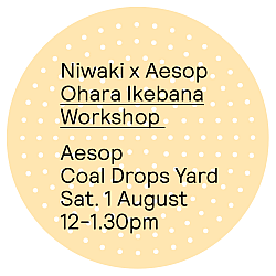 Niwaki x Aesop Workshop: Ohara Ikebana • Sat 1 Aug 2026 • 12-1.30pm • Coal Drops Yard