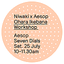 Niwaki x Aesop Workshop: Ohara Ikebana • Sat 25 Jul 2026 • 10-11.30am • Seven Dials
