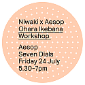 Niwaki x Aesop Workshop: Ohara Ikebana • Fri 24 Jul 2026 • 5.30-7pm • Seven Dials