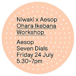 Niwaki x Aesop Workshop: Ohara Ikebana • Fri 24 Jul 2026 • 5.30-7pm • Seven Dials